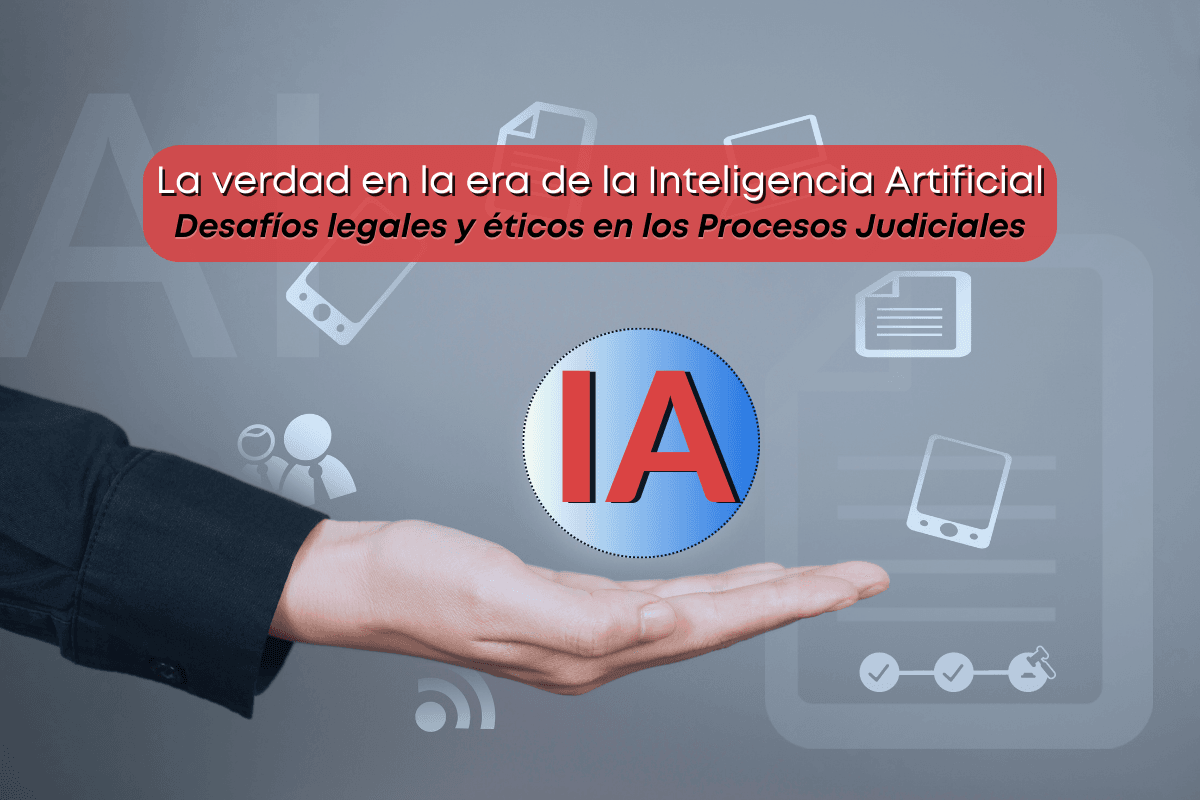 La Verdad en la Era de la Inteligencia Artificial: Desafíos Legales y Éticos en los Procesos Judiciales La Verdad en la Era de la Inteligencia Artificial: Desafíos Legales y Éticos en los Procesos Judiciales